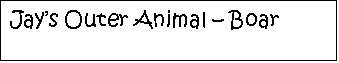 Text Box: Jay’s Outer Animal – Boar